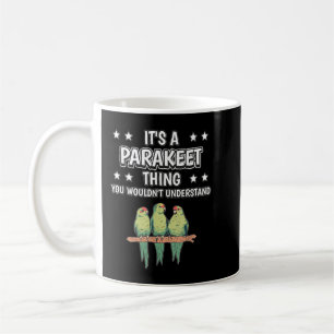 It's a Parakeet Thing Funny Quote Bird Parakeets Coffee Mug