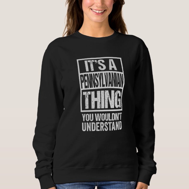 It's A Pennsylvanian Thing You Wouldn't Understand Sweatshirt (Front)