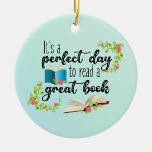 It's A Perfect Day to Read a Great Book Ceramic Ornament