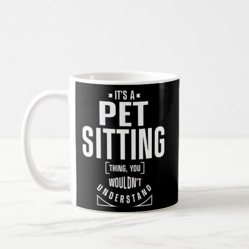 Its A Pet Sitting Thing You Wouldnt Understand P Coffee Mug