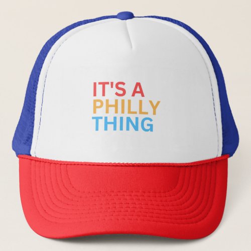 ITS A PHILLY THING TRUCKER HAT