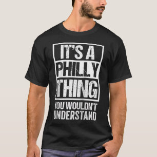 It's A Philly Thing You Wouldn't Understand First T-Shirt