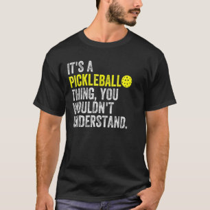 Its A Pickleball Thing You Wouldnt Understand T-Shirt