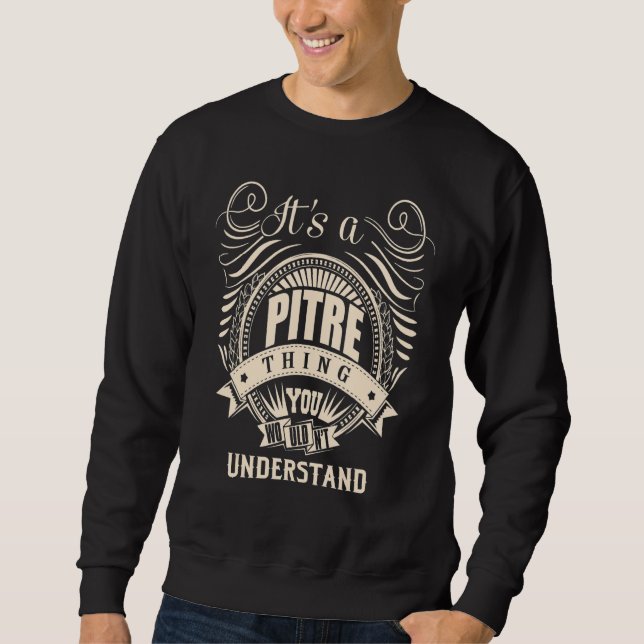 It's a PITRE thing you wouldn't understand Sweatshirt (Front)