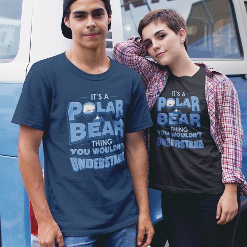 Its A Polar Bear Thing You Wouldnt Understand T_Shirt