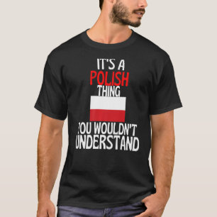 Its A Polish Thing You Wouldnt Understand Poland T-Shirt