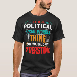 It's A Political Social Worker Thing You Wouldn't T-Shirt