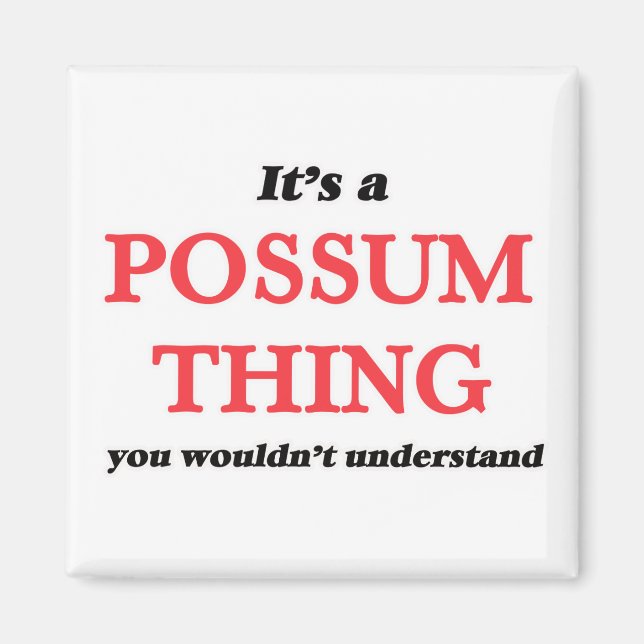 It's a Possum thing, you wouldn't understand Magnet (Front)