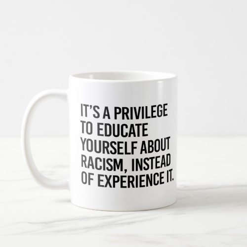 Its a privilege to educate yourself coffee mug