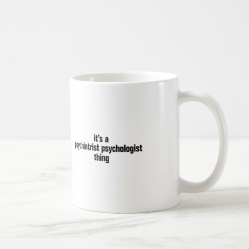 its a psychiatrist psychologist thing coffee mug