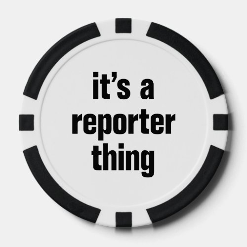 its a reporter thing poker chips