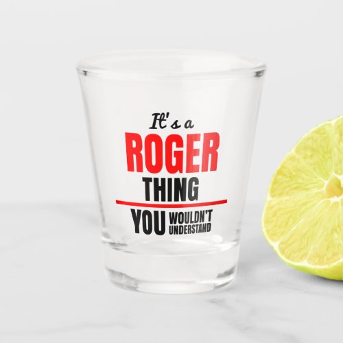 Its a Roger thing you wouldnt understand Shot Glass