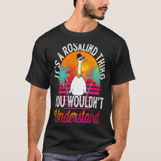 It's A Rosalind Thing You Wouldn't Understand Ros T-Shirt