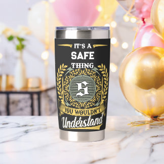 It's a SAFE Thing You Wouldn't Understand Insulated Tumbler