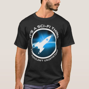 It's A Sci-Fi Thing - You Wouldn't Understand T-Shirt