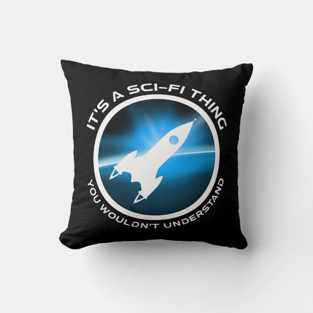 It's A Sci-Fi Thing - You Wouldn't Understand Throw Pillow (Front)