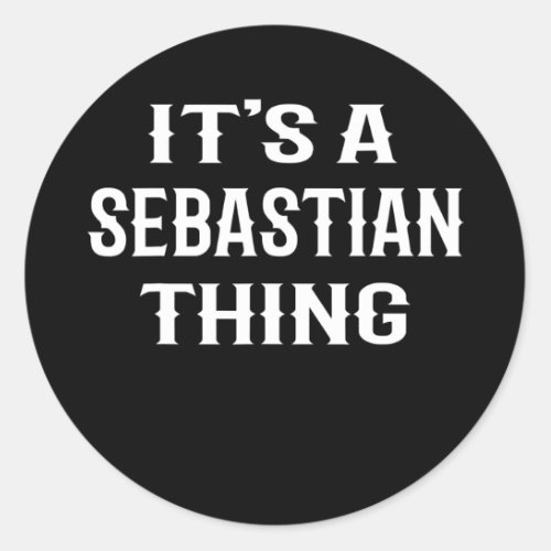 Its A Sebastian Thing funny men boy baby name Classic Round Sticker