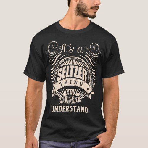 Its a SELTZER thing you wouldnt understand T_Shirt