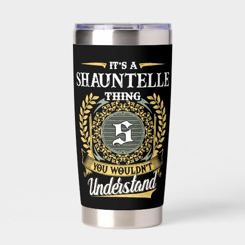 It's a SHAUNTELLE Thing You Wouldn't Understand Insulated Tumbler