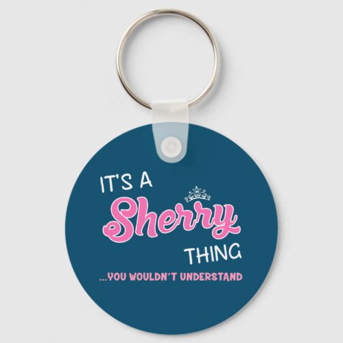 Its a Sherry thing you wouldnt understand Keychain