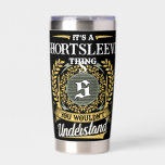 It's a SHORTSLEEVES Thing You Wouldn't Understand Insulated Tumbler