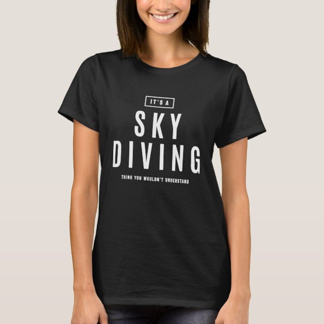 It's a Sky Diving Thing Extreme Sport T-Shirt (Front)