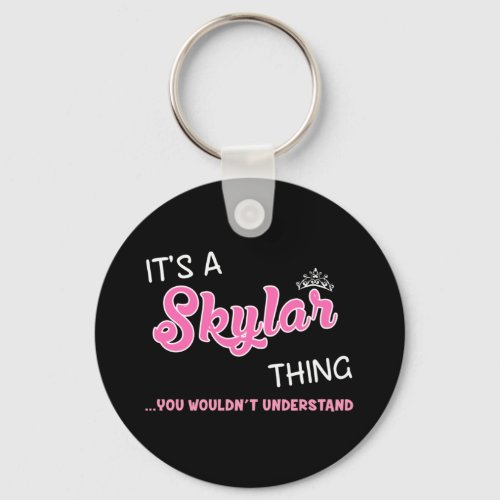 Its a Skylar thing you wouldnt understand Keychain