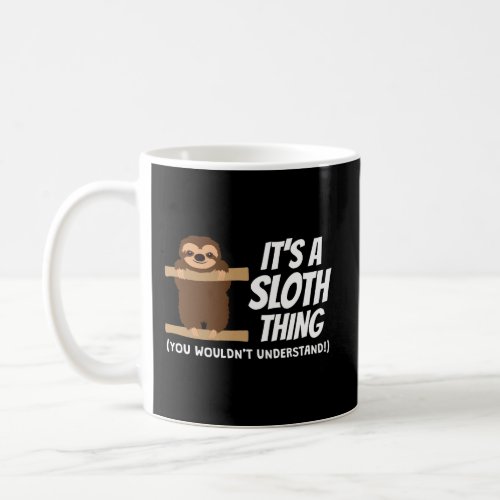 ItS A Sloth Thing Clothing Outfit Tee Gift Sloth Coffee Mug
