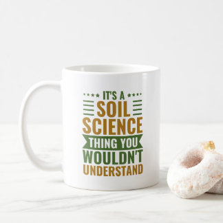 It's A Soil Science Thing You Wouldn't Understand Coffee Mug