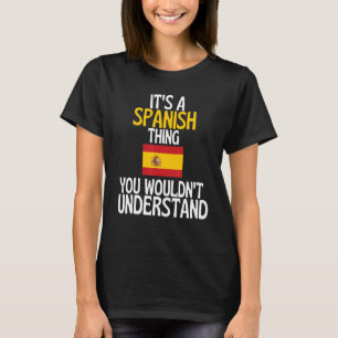 Its A Spanish Thing You Wouldnt Understand Spain T-Shirt
