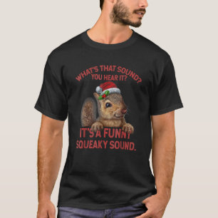 It's A  Squeaky Sound  Christmas Squirrel  1 T-Shirt