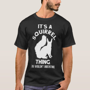 It's a Squirrel Thing Funny Animal Of The Forest S T-Shirt
