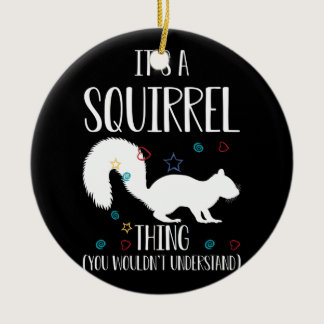 It's a Squirrel thing You Wouldn't Understand Ceramic Ornament