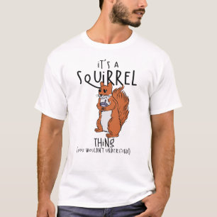 It's A Squirrel Thing (You Wouldn't Understand!) T-Shirt