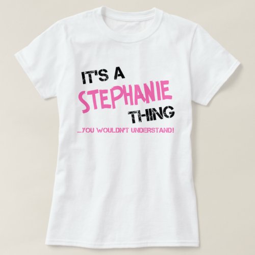 Its a Stephanie thing you wouldnt understand T_Shirt