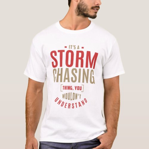 Its a Storm Chasing Thing Gift Ideas T_Shirt