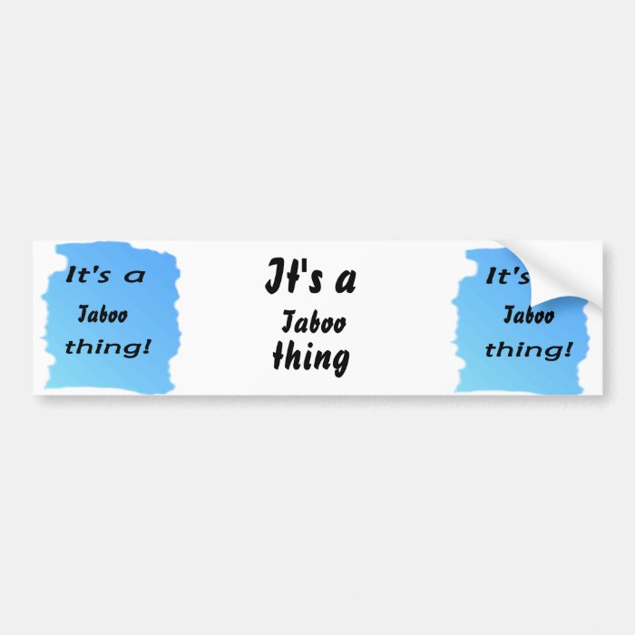 It's a taboo thing bumper stickers