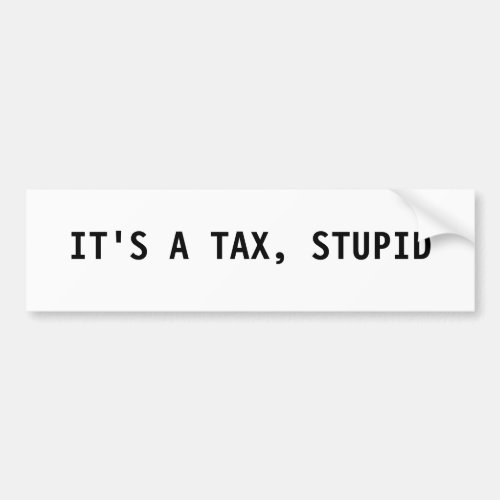 Its a Tax Stupid Bumper Sticker