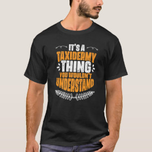 It's A Taxidermy Thing You Wouldn't Understand Tax T-Shirt