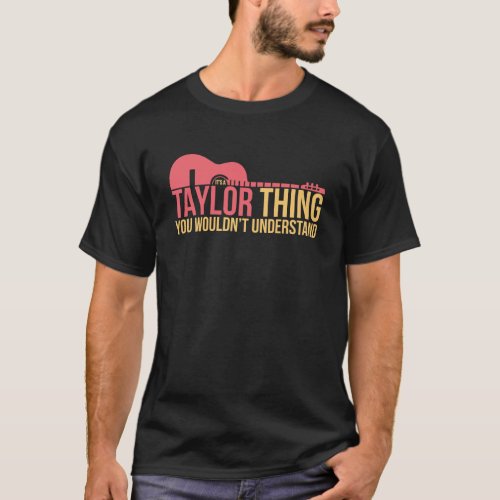 Its A Taylor Thing You Wouldnt Understand T_Shirt