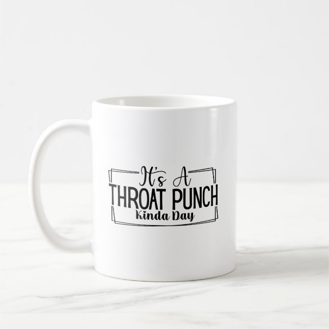 It's a Throat Punch Kind of Day Sarcastic Sassy Coffee Mug (Left)