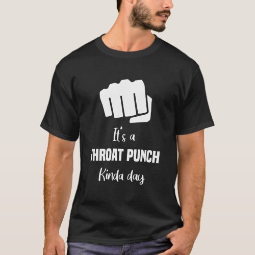 Its A Throat Punch Kinda Day With Fist Funny Desig T_Shirt