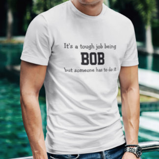 Its a Tough Job Being Bob T-Shirt