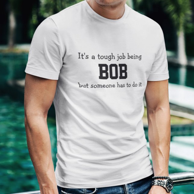 Its a Tough Job Being Bob T-Shirt (Creator Uploaded)