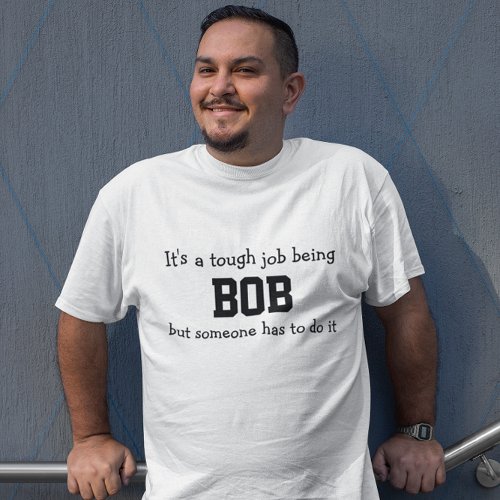 Its a Tough Job Being Bob T_Shirt