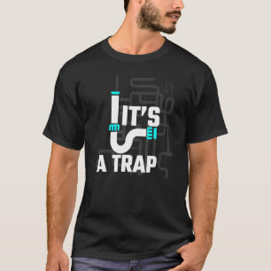 It's A Trap  Plumber Handyman Pipe Fitter Fun Joke T-Shirt