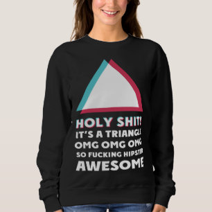 its a triangle OMC Humor Sassy hipster Sweatshirt