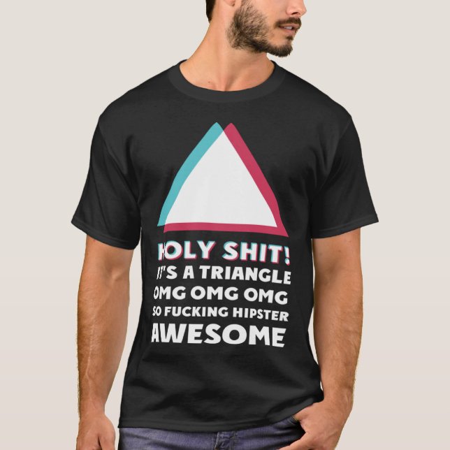 its a triangle OMC Humor Sassy  hipster T-Shirt (Front)