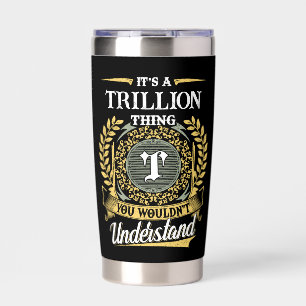 It's a TRILLION Thing You Wouldn't Understand Insulated Tumbler