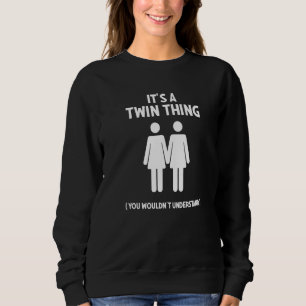 It's a Twin Thing For Twin Women Sisters Men Sibli Sweatshirt